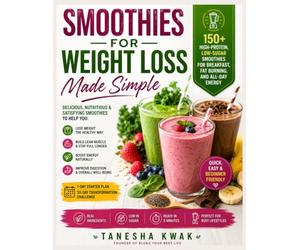 Smoothies for Weight Loss Made Simple: 150+ High-Protein, Low-Sugar Smoothies for Breakfast, Fat Burning, and All-Day Energy