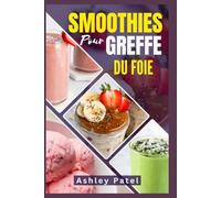 SMOOTHIES POUR GREFFE DU FOIE: Recettes nourrissantes pour soutenir, renforcer et prospérer après la chirurgie