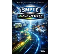 SMPTE ST 2110 - La Révolution de l’Audiovisuel sur IP: Architecture, réseaux, synchronisation et exploitation