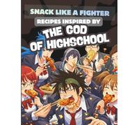 Snack Like a Fighter: Recipes Inspired by THE GOD OF HIGH SCHOOL: Recipes That Hit Hard, Taste Fierce, and Level Up Your Kitchen