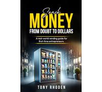Snack Money: From Doubt to Dollars - A Real-World Vending Guide for First-Time Entrepreneurs