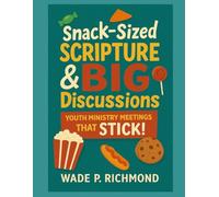 Snack-Sized Scripture & Big Discussions: Youth Ministry Meetings That Stick