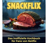 Snackflix: Das inoffizielle Kochbuch für Fans von Netflix. 40 Rezepte für jedes Kochlevel: schnell, lecker, einfach