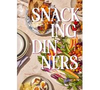 Snacking Dinners: 50+ Recipes for Low-lift, High-reward Dinners That Delight
