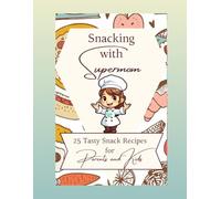 Snacking with Supermom: 25 Tasty Snack Recipes for Parents and Kids