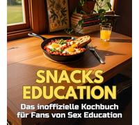 Snacks Education: Das inoffizielle Kochbuch für Fans von Sex Education. 40 Rezepte für jedes Kochlevel: schnell, lecker, einfach