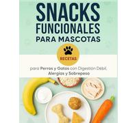 Snacks Funcionales para Mascotas: Recetas para Perros y Gatos con Digestión Débil, Alergias y Sobrepeso: Incluye tablas nutricionales, guía de ... su salud en 30 días sin cambiar su dieta