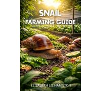 SNAIL FARMING GUIDE: Step-by-Step Techniques to Raise Healthy Snails for Profit, Fast Growth, and Maximum Yield