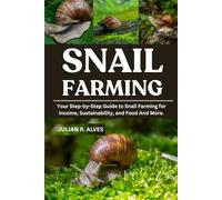 SNAIL FARMING: Your Step-by-Step Guide to Snail Farming for Income, Sustainability, and Food And More.
