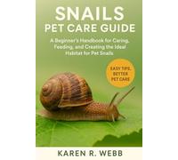 SNAILS PET CARE GUIDE: A Beginner’s Handbook for Caring, Feeding, and Creating the Ideal Habitat for Pet Snails