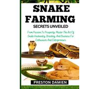 Snake Farming Secrets Unveiled: From Passion To Prosperity: Master The Art Of Snake Husbandry, Breeding, And Business For Enthusiasts And Entrepreneurs