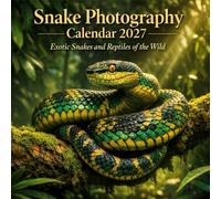 Snake Photography Calendar 2027: Exotic Snakes and Reptiles of the Wild