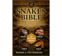 SNAKES BIBLE: Master The Art of Keeping Snakes as Pets - Species Profiles, Feeding, Handling, Habitat Design, and Health Essentials for Beginners and Experts