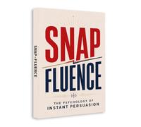 Snap-Fluence: The Psychology of Instant Persuasion | Master First Impressions, Communication, Social Influence, Confidence, Decision-Making & Everyday Persuasion Skills