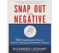 Snap Out of the Negative: 544 Straightforward Paths to Positive Thinking and Emotional Freedom
