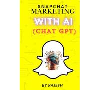 SNAPCHAT MARKETING WITH AI, ARTIFICAL INTELLIGENCE: SOCIAL MEDIA MARKETING WITH AI BY RAJESH