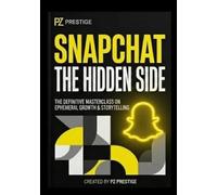 Snapchat : The Hidden Side: The Définitive Masterclass on Ephemeral Growth & Storyteeling