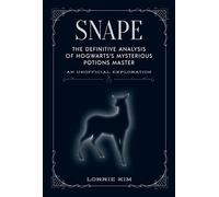 Snape: The Definitive Analysis of Hogwarts's Mysterious Potions Master