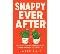 SNAPPY EVER AFTER: HOW GOOD COUPLES FALL INTO THE BICKER LOOP, AND THE SIMPLE SKILLS THAT GET YOU OUT