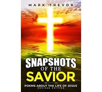 Snapshots Of The Savior: Poems About The Life Of Jesus (Revised Edition)