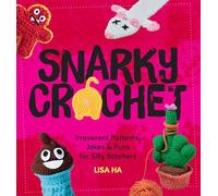 Snarky Crochet: Irreverent Patterns, Jokes & Puns for Silly Stitchers
