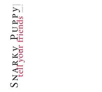 Snarky Puppy - Tell Your Friends-10 Year Anniversary [Import]