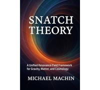 Snatch Theory: A Unified Resonance Field Framework for Gravity, Matter, and Cosmology
