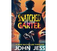 SNATCHED BY THE CARTEL: A - MAX McCALLUM THRILLER