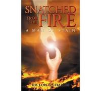 Snatched from the Fire A Man of Stain - Dr. Lois E. Charles - Author Solutions Inc - Livre en Anglais Dr. Lois E. CharlesDr. Lois E. Charles (Auteur)