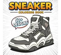 Sneaker Coloring Book: Over 50 Stylish Designs for Teens and Adults Who Love to Color and Create