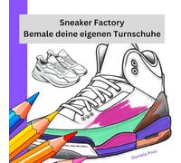 Sneaker Factory - Bemale deine eigenen Turnschuhe: Kreatives Designbuch für Sneaker-Fans - Entwirf deinen Style auf über 30 Schwarz-Weiß-Vorlagen