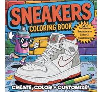 Sneakers Coloring Book: Create, Color & Customize!: 50+ Awesome Kicks to Color, Customize & Make Your Own - A Must-Have for Sneakerheads, Artists & Streetwear Lovers!