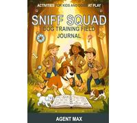 Sniff Squad Dog Training Field Journal: Activities for Kids and Dogs at Play