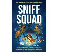 Sniff Squad: Dog Training for Kids Who Love Mysteries: Family Fun Activities, Detective Games, and Adventures for Kids Teaching Dogs Scent Skills