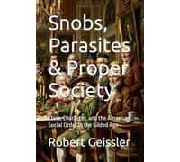 Snobs, Parasites & Proper Society: Class, Character, and the American Social Order in the Gilded Age