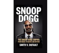 SNOOP DOGG: The Snoop Dogg Empire: From Music to Movies and Beyond