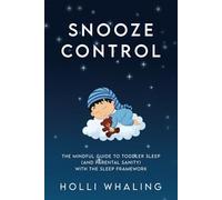 Snooze Control: The Mindful Guide to Toddler Sleep (and Parental Sanity) with the SLEEP Framework: Overcoming Bedtime Battles, Sleep techniques,