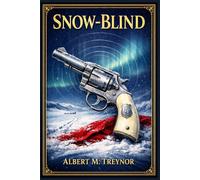 Snow-Blind: A tense wilderness tale of brothers divided by years, a father lost to legend, and a dangerous trail leading through ice, rumor, and murder in the far North