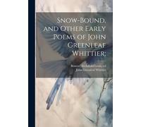 Snow-Bound, And Other Early Poems Of John Greenleaf Whittier;