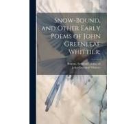 Snow-Bound, And Other Early Poems Of John Greenleaf Whittier;