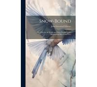 Snow-Bound: The Tent On The Beach, And Other Poems: With A Biographical Sketch And Notes