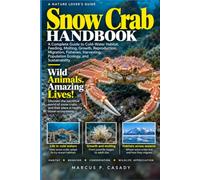 Snow Crab Handbook: A Complete Guide to Cold-Water Habitat, Feeding, Molting, Growth, Reproduction, Migration, Fisheries, Harvesting, Population Ecology, and Sustainability