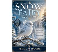 SNOW FAIRY HANDBOOK: A complete guide to the behavior, habitat, diet, adaptations, and survival in cold environments