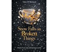 Snow Falls on Broken Things: A Novel of Love, Loss, and Learning to Let Go