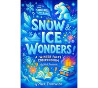 Snow & Ice Wonders: A Winter Facts Compendium - Amazing Nature Trivia and Science Behind Blizzards, Igloos, and Glaciers - A Cozy Educational Winter Read for Nature Enthusiasts