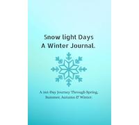Snow Light Days: A Winter Journal: A 365-Day Journey Through Spring, Summer, Autumn & Winter.