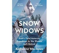 Snow Widows: Scott’s Fatal Antarctic Expedition by the Women Left Behind