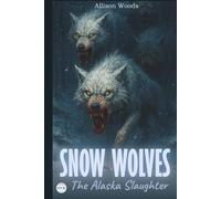 SNOW WOLVES: The Alaska Slaughter. A Horror Tale