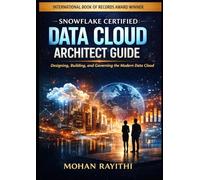 SNOWFLAKE CERTIFIED: DATA CLOUD ARCHITECT GUIDE: Designing, Building, and Governing the Modern Data Cloud