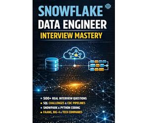 Snowflake Data Engineer Interview Mastery: 100+ Real Interview Questions, Architecture Scenarios, SQL Challenges & End-to-End Projects for FAANG, Big-4 & Product Companies